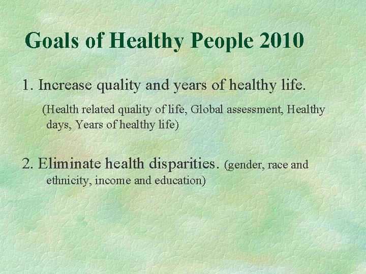 Goals of Healthy People 2010 1. Increase quality and years of healthy life. (Health