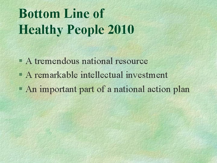 Bottom Line of Healthy People 2010 § A tremendous national resource § A remarkable