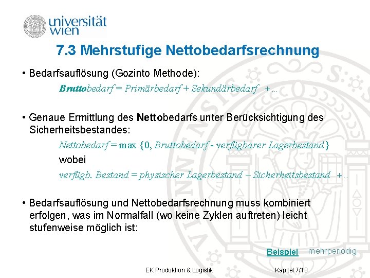 7. 3 Mehrstufige Nettobedarfsrechnung • Bedarfsauflösung (Gozinto Methode): Bruttobedarf = Primärbedarf + Sekundärbedarf +.