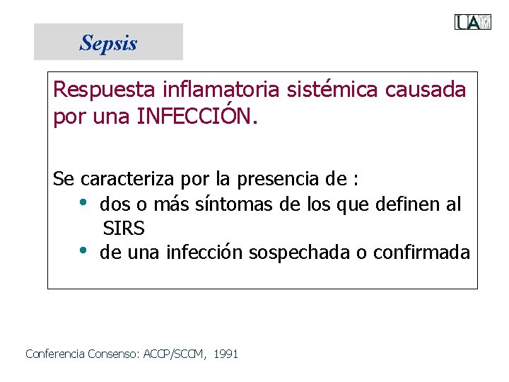 Sepsis Respuesta inflamatoria sistémica causada por una INFECCIÓN. Se caracteriza por la presencia de