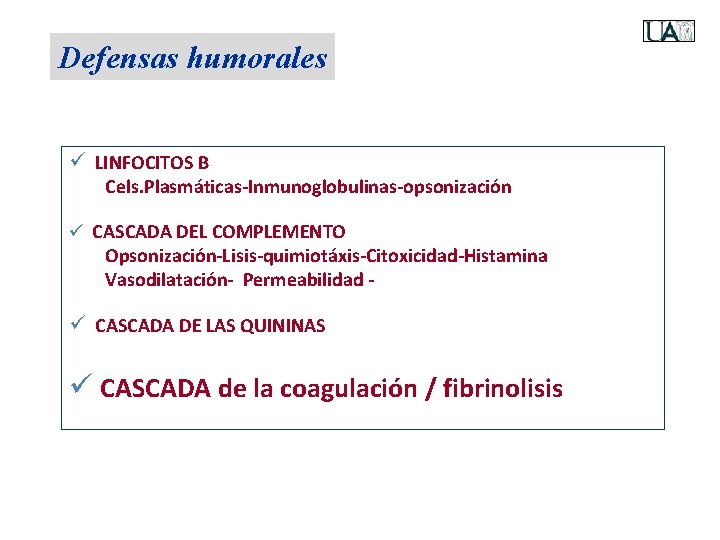 Defensas humorales ü LINFOCITOS B Cels. Plasmáticas-Inmunoglobulinas-opsonización ü CASCADA DEL COMPLEMENTO Opsonización-Lisis-quimiotáxis-Citoxicidad-Histamina Vasodilatación- Permeabilidad