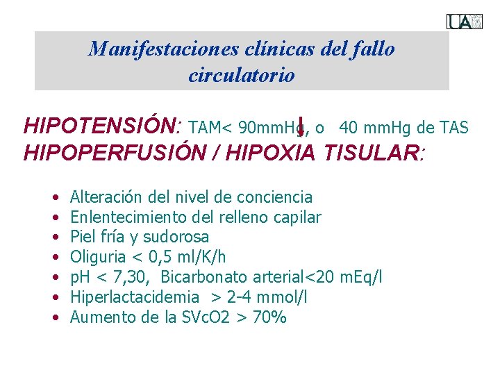 Manifestaciones clínicas del fallo circulatorio HIPOTENSIÓN: TAM< 90 mm. Hg, o 40 mm. Hg