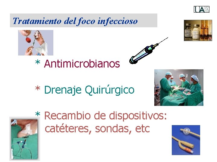 Tratamiento del foco infeccioso * Antimicrobianos * Drenaje Quirúrgico * Recambio de dispositivos: catéteres,