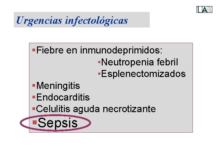 Urgencias infectológicas §Fiebre en inmunodeprimidos: • Neutropenia febril • Esplenectomizados §Meningitis §Endocarditis §Celulitis aguda