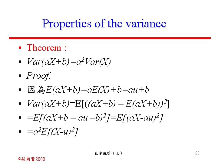 Properties of the variance • • Theorem : Var(a. X+b)=a 2 Var(X) Proof. 因為E(a.