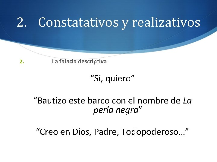 2. Constatativos y realizativos 2. La falacia descriptiva “Sí, quiero” “Bautizo este barco con