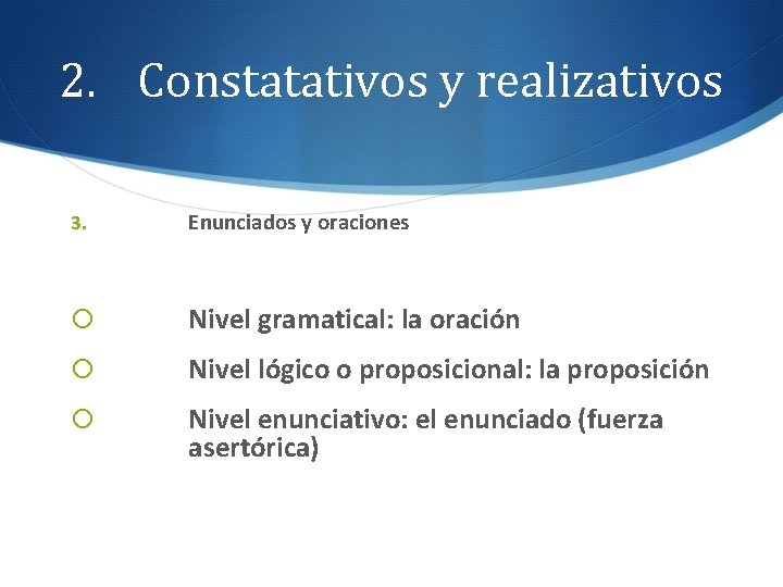 2. Constatativos y realizativos 3. Enunciados y oraciones Nivel gramatical: la oración Nivel lógico