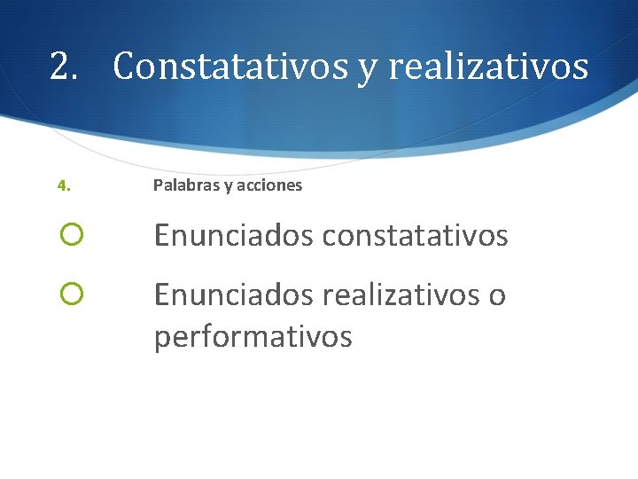 2. Constatativos y realizativos 4. Palabras y acciones Enunciados constatativos Enunciados realizativos o performativos
