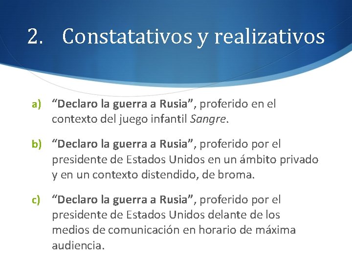 2. Constatativos y realizativos a) “Declaro la guerra a Rusia”, proferido en el contexto