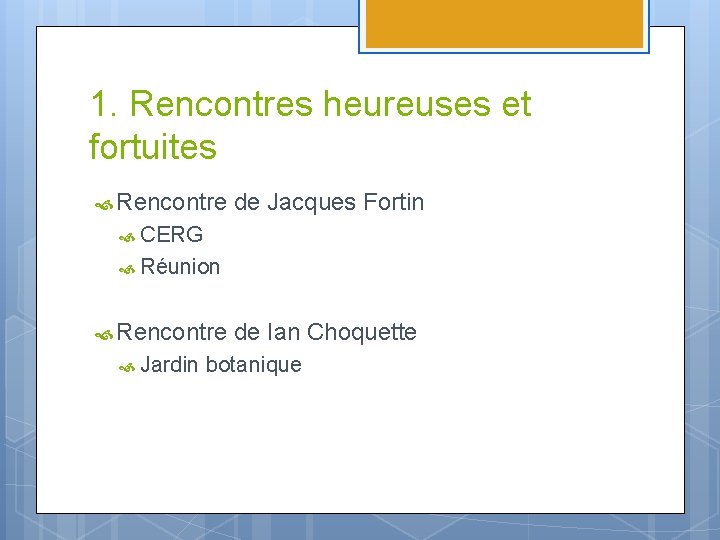 1. Rencontres heureuses et fortuites Rencontre de Jacques Fortin CERG Réunion Rencontre de Ian