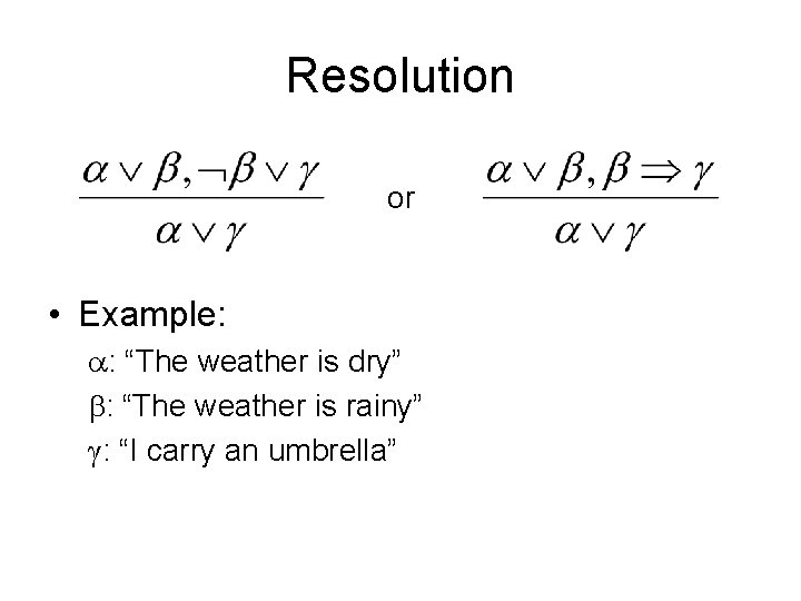 Resolution or • Example: : “The weather is dry” : “The weather is rainy” Resolution or • Example: : “The weather is dry” : “The weather is rainy”