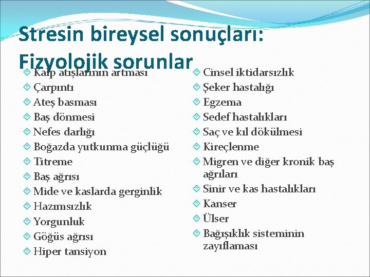 Stresin bireysel sonuçları: Fizyolojik sorunlar Kalp atışlarının artması Cinsel iktidarsızlık Çarpıntı Ateş basması Baş