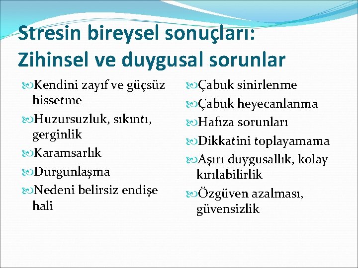 Stresin bireysel sonuçları: Zihinsel ve duygusal sorunlar Kendini zayıf ve güçsüz hissetme Huzursuzluk, sıkıntı,