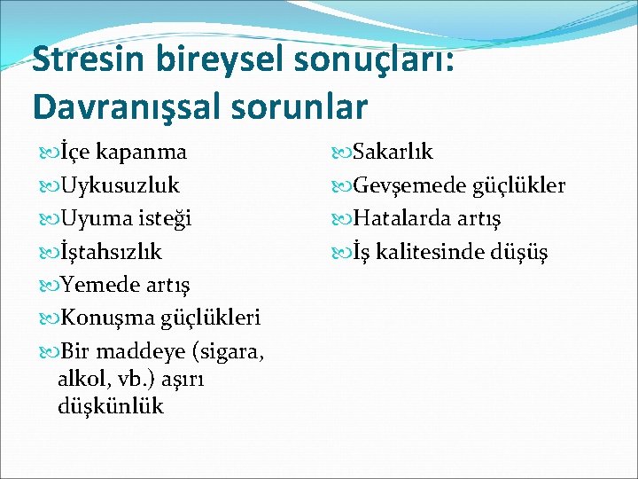 Stresin bireysel sonuçları: Davranışsal sorunlar İçe kapanma Uykusuzluk Uyuma isteği İştahsızlık Yemede artış Konuşma