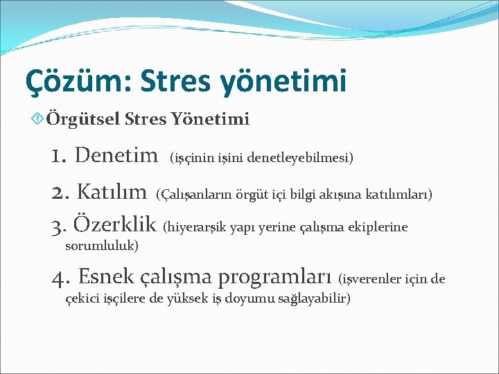 Çözüm: Stres yönetimi Örgütsel Stres Yönetimi 1. Denetim 2. Katılım (işçinin işini denetleyebilmesi) (Çalışanların