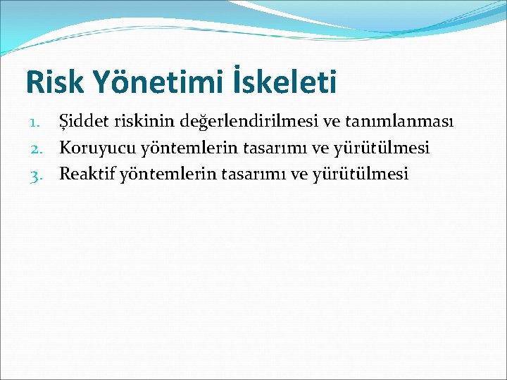 Risk Yönetimi İskeleti 1. Şiddet riskinin değerlendirilmesi ve tanımlanması 2. Koruyucu yöntemlerin tasarımı ve