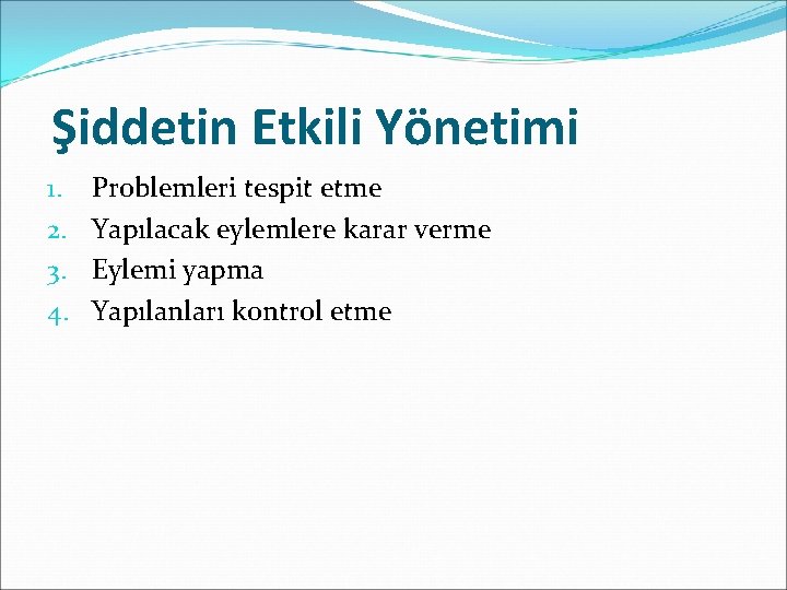 Şiddetin Etkili Yönetimi 1. 2. 3. 4. Problemleri tespit etme Yapılacak eylemlere karar verme