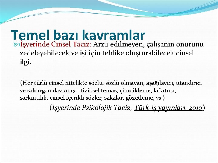 Temel bazı kavramlar İşyerinde Cinsel Taciz: Arzu edilmeyen, çalışanın onurunu zedeleyebilecek ve işi için