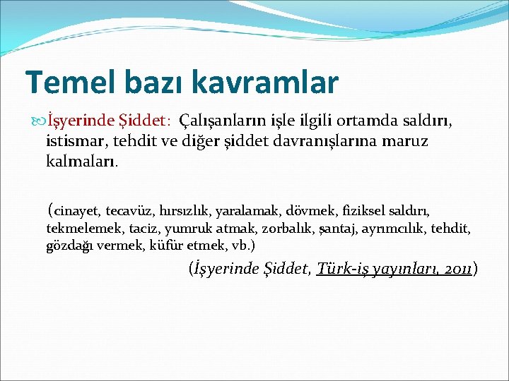 Temel bazı kavramlar İşyerinde Şiddet: Çalışanların işle ilgili ortamda saldırı, istismar, tehdit ve diğer