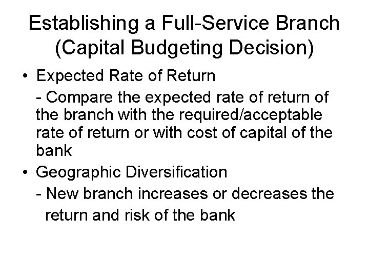 Establishing a Full-Service Branch (Capital Budgeting Decision) • Expected Rate of Return - Compare