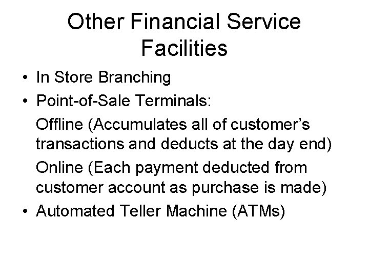 Other Financial Service Facilities • In Store Branching • Point-of-Sale Terminals: Offline (Accumulates all