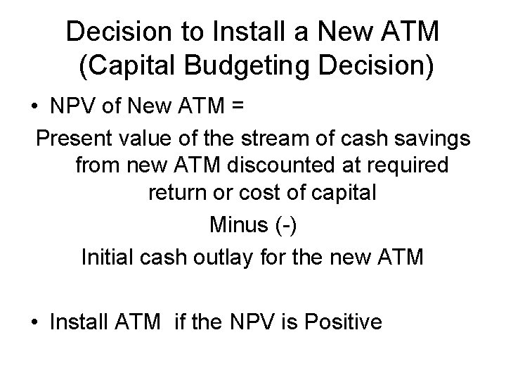 Decision to Install a New ATM (Capital Budgeting Decision) • NPV of New ATM