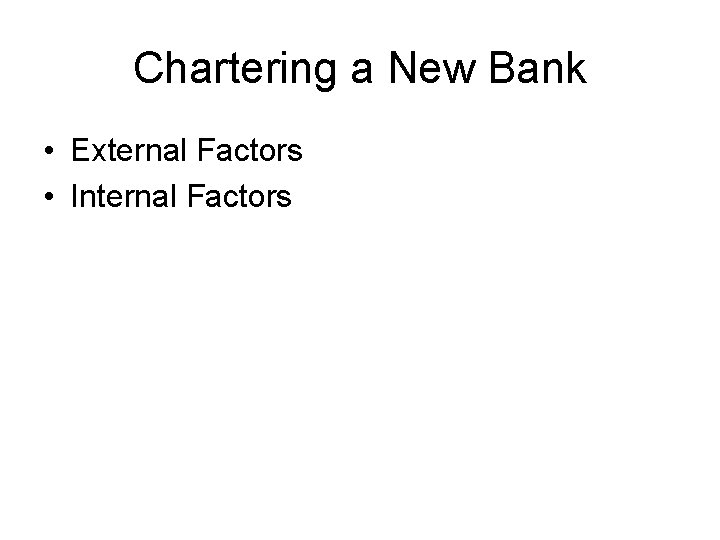 Chartering a New Bank • External Factors • Internal Factors 