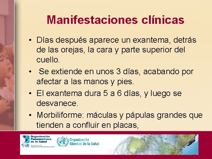 Manifestaciones clínicas • Días después aparece un exantema, detrás de las orejas, la cara