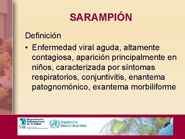 SARAMPIÓN Definición • Enfermedad viral aguda, altamente contagiosa, aparición principalmente en niños, caracterizada por