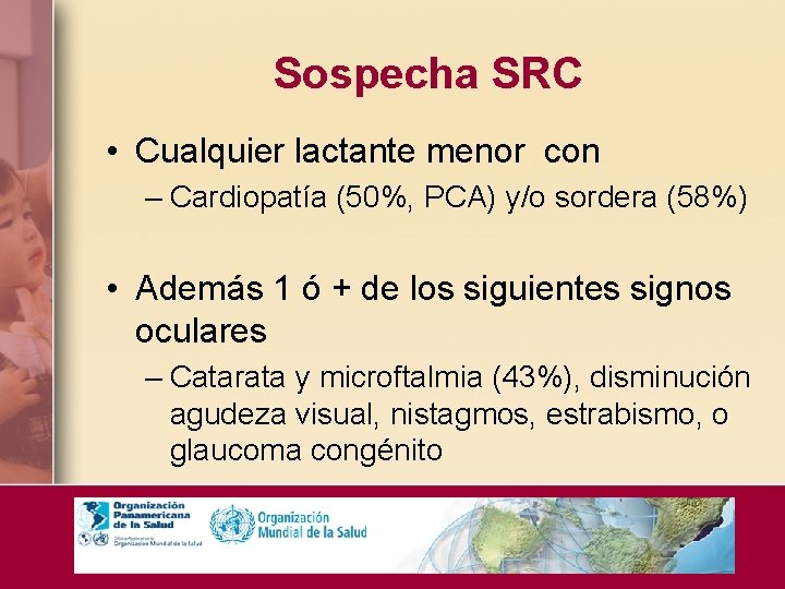 Sospecha SRC • Cualquier lactante menor con – Cardiopatía (50%, PCA) y/o sordera (58%)