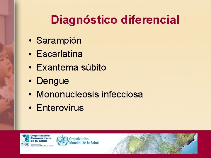 Diagnóstico diferencial • • • Sarampión Escarlatina Exantema súbito Dengue Mononucleosis infecciosa Enterovirus 