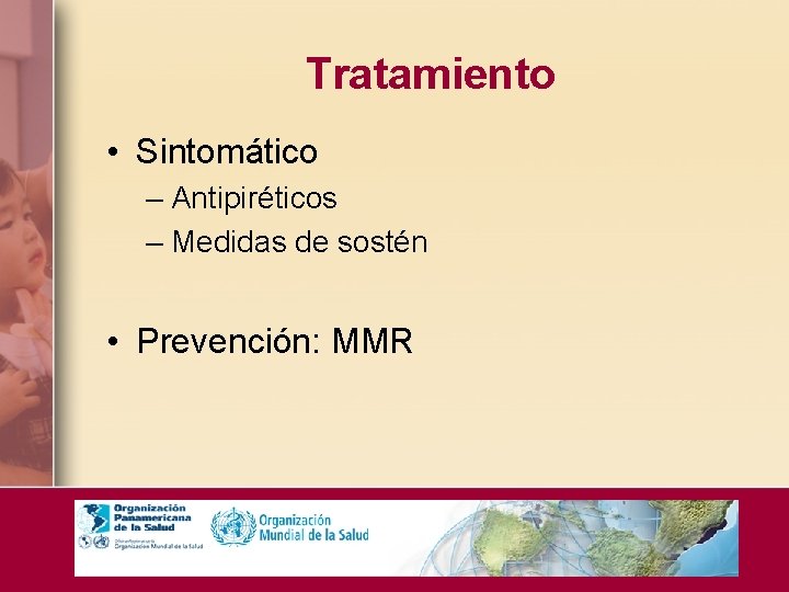 Tratamiento • Sintomático – Antipiréticos – Medidas de sostén • Prevención: MMR 