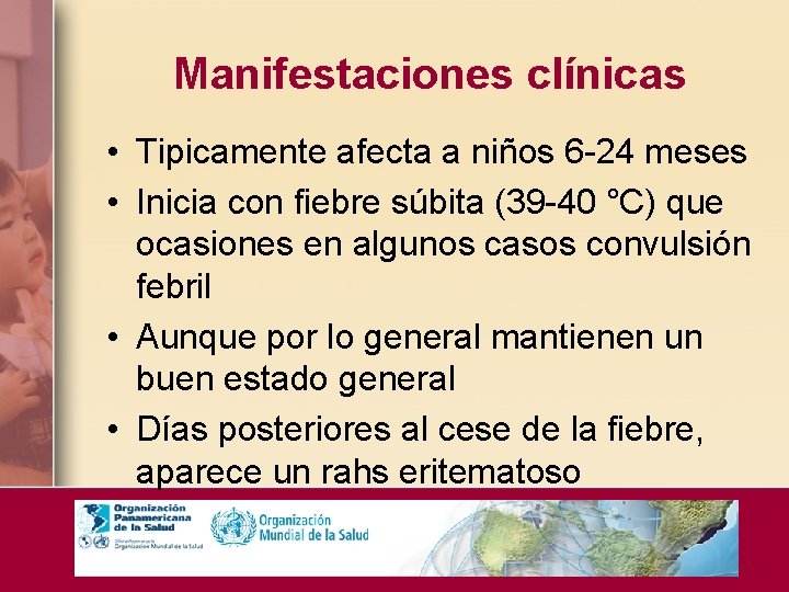 Manifestaciones clínicas • Tipicamente afecta a niños 6 -24 meses • Inicia con fiebre