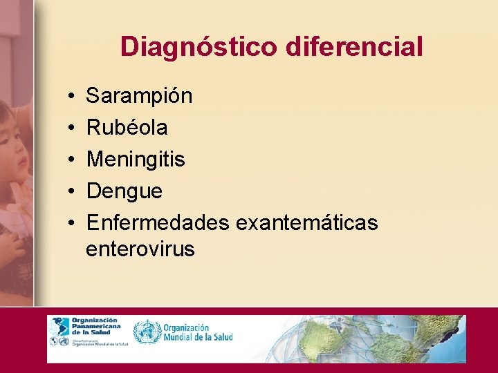 Diagnóstico diferencial • • • Sarampión Rubéola Meningitis Dengue Enfermedades exantemáticas enterovirus 