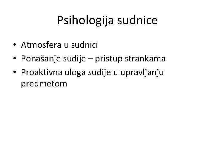 Psihologija sudnice • Atmosfera u sudnici • Ponašanje sudije – pristup strankama • Proaktivna