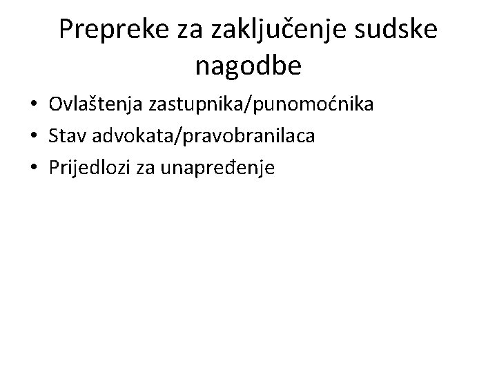 Prepreke za zaključenje sudske nagodbe • Ovlaštenja zastupnika/punomoćnika • Stav advokata/pravobranilaca • Prijedlozi za