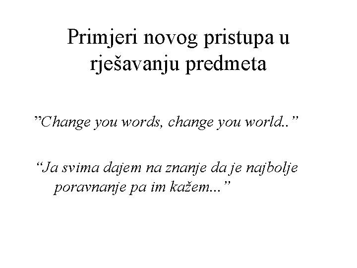 Primjeri novog pristupa u rješavanju predmeta ”Change you words, change you world. . ”
