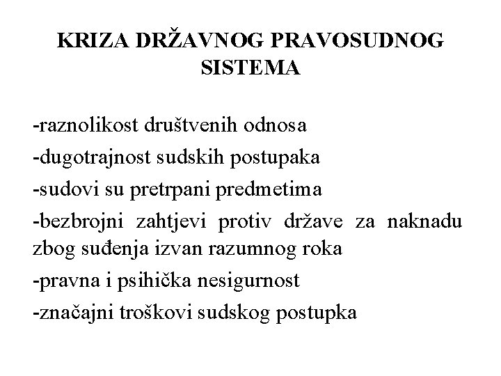 KRIZA DRŽAVNOG PRAVOSUDNOG SISTEMA -raznolikost društvenih odnosa -dugotrajnost sudskih postupaka -sudovi su pretrpani predmetima