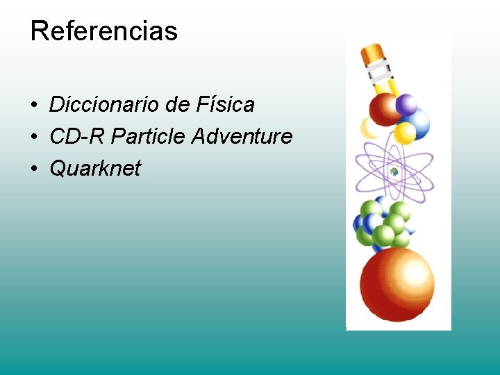 Referencias • Diccionario de Física • CD-R Particle Adventure • Quarknet 