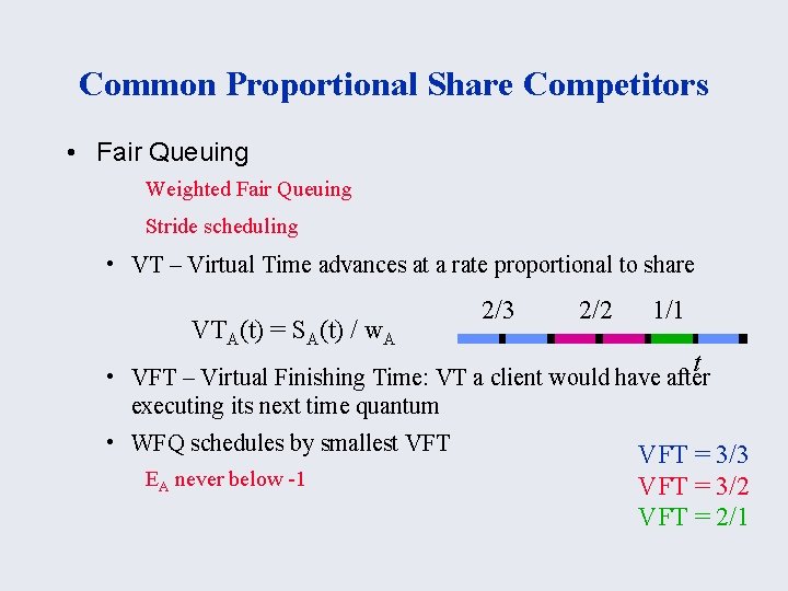Common Proportional Share Competitors • Fair Queuing Weighted Fair Queuing Stride scheduling • VT