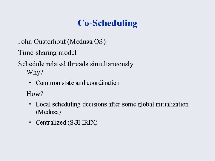 Co-Scheduling John Ousterhout (Medusa OS) Time-sharing model Schedule related threads simultaneously Why? • Common