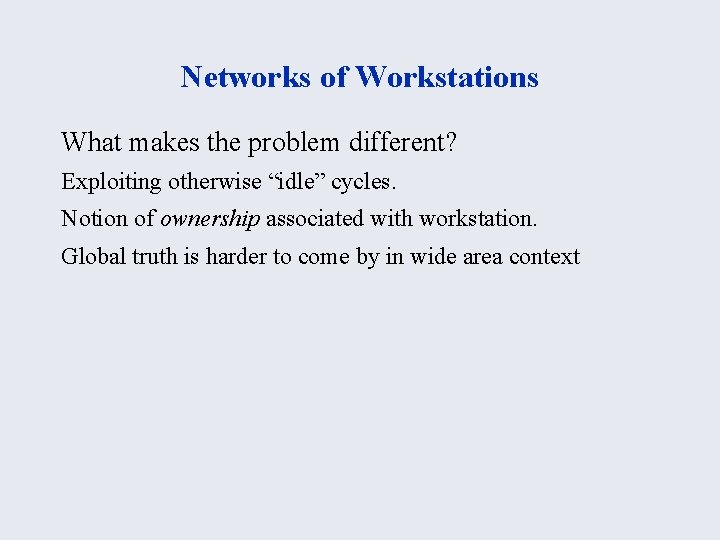 Networks of Workstations What makes the problem different? Exploiting otherwise “idle” cycles. Notion of