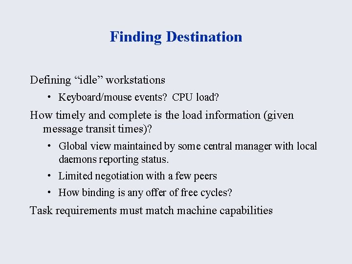 Finding Destination Defining “idle” workstations • Keyboard/mouse events? CPU load? How timely and complete