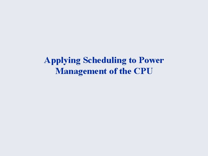 Applying Scheduling to Power Management of the CPU 