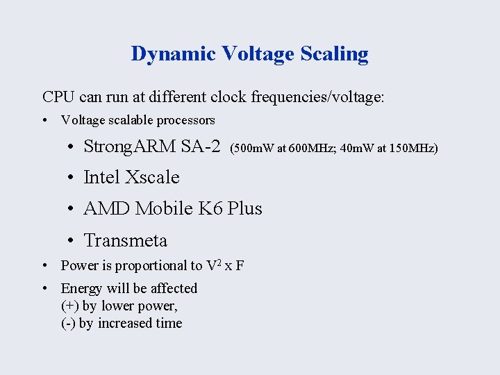 Dynamic Voltage Scaling CPU can run at different clock frequencies/voltage: • Voltage scalable processors