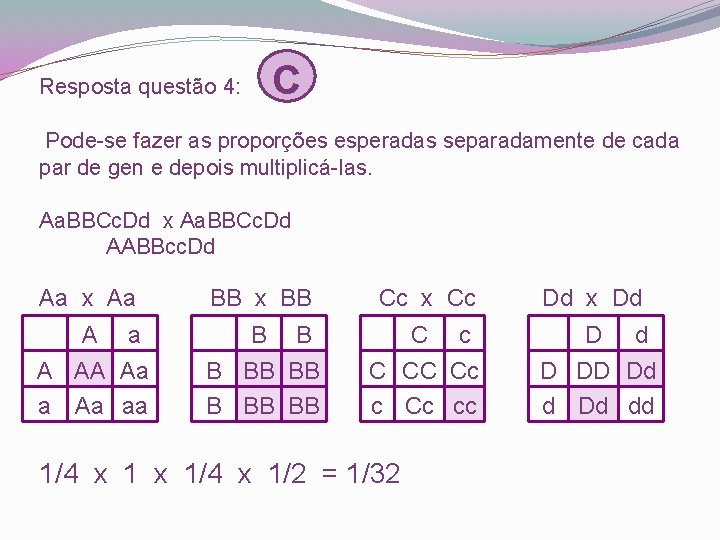 Resposta questão 4: C Pode-se fazer as proporções esperadas separadamente de cada par de