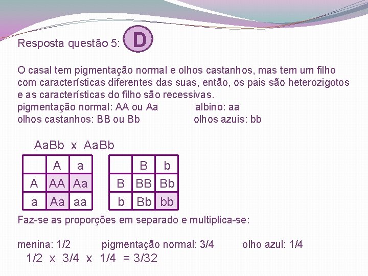 Resposta questão 5: D O casal tem pigmentação normal e olhos castanhos, mas tem