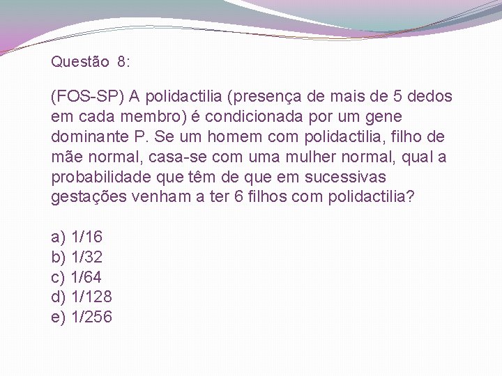 Questão 8: (FOS-SP) A polidactilia (presença de mais de 5 dedos em cada membro)