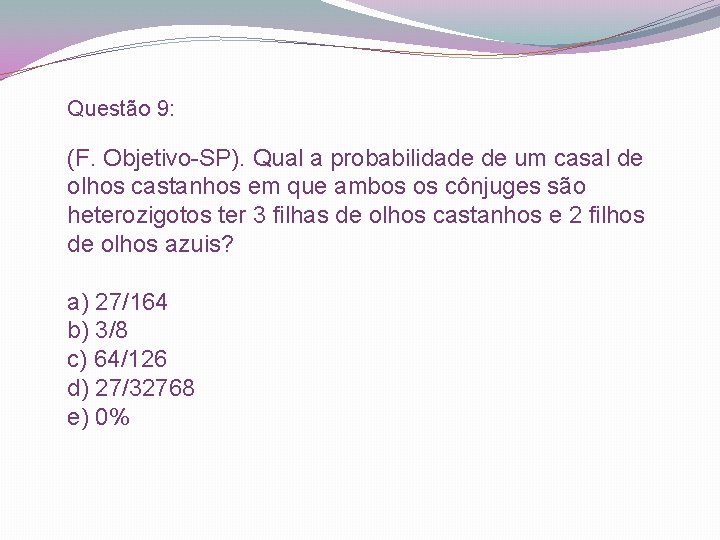 Questão 9: (F. Objetivo-SP). Qual a probabilidade de um casal de olhos castanhos em