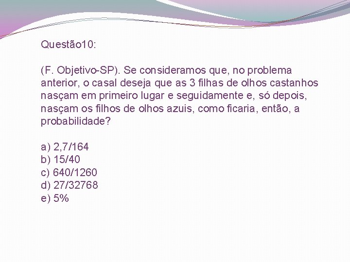 Questão 10: (F. Objetivo-SP). Se consideramos que, no problema anterior, o casal deseja que